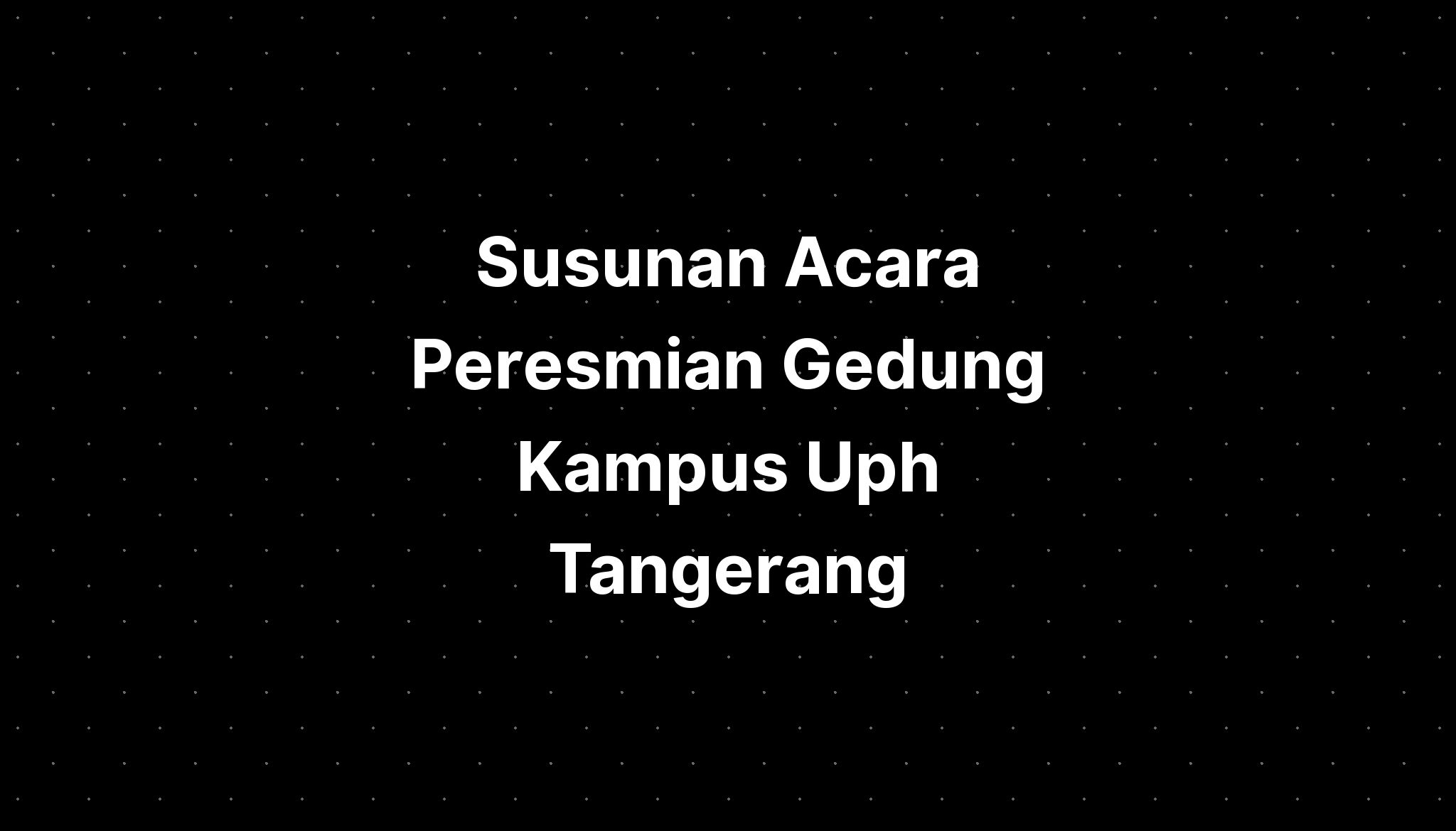 Susunan Acara Peresmian Gedung Kampus Uph Tangerang IMAGESEE